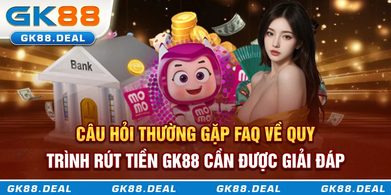 Rút Tiền GK88 Nhanh, Dễ, An Toàn Và Hỗ Trợ Mọi Ngân Hàng Câu hỏi thường gặp - FAQ về quy trình rút tiền GK88 cần được giải đáp
