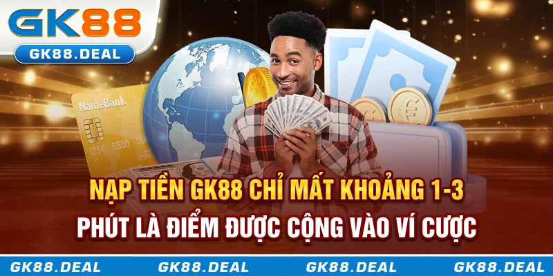 Nạp tiền GK88 chỉ mất khoảng 1-3 phút