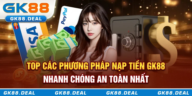 Top các phương pháp nạp tiền GK88 an toàn và nhanh chóng