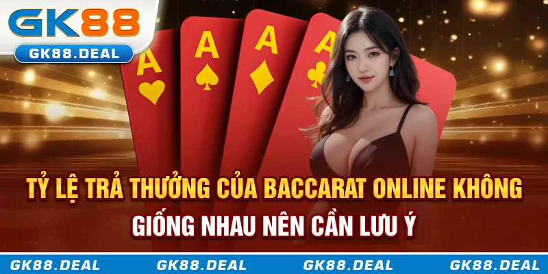 Tỷ lệ trả thưởng của Baccarat online không giống nhau nên cần lưu ý