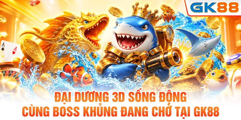 Đại dương 3D sống động cùng boss khủng đang chờ tại GK88