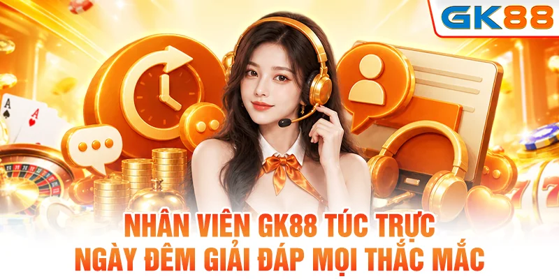 Nhân viên GK88 túc trực ngày đêm giải đáp mọi thắc mắc